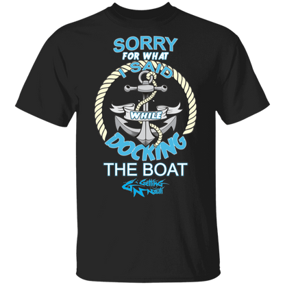 Sorry For What I Said While Docking The Boat - Cotton T-Shirt